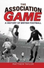Image for The Association Game : A History of British Football