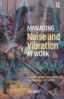 Image for Managing noise and vibration at work  : a practical guide to assessment, measurement and control
