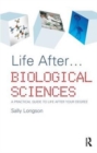 Image for Life After...Biological Sciences : A Practical Guide to Life After Your Degree
