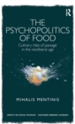 Image for The psychopolitics of food  : culinary rites of passage in the neoliberal age