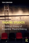 Image for Theatre studios  : a political history of ensemble theatre-making