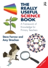 The really useful science book  : a framework of knowledge for primary teachers - Farrow, Steve (Steve Farrow is an Honorary Fellow of the School of Edu