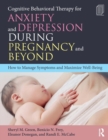 Image for Cognitive behavioral therapy for anxiety and depression during pregnancy and beyond  : how to manage symptoms and maximize well-being