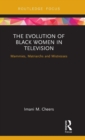 Image for The evolution of black women in television  : mammies, matriarchs and mistresses