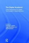Image for The digital academic  : critical perspectives on digital technologies in higher education