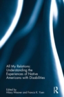 Image for All my relations  : understanding the experiences of Native Americans with disabilities