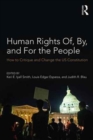 Image for Human rights of, by, and for the people  : how to critique and change the US Constitution