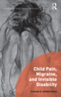 Image for Child Pain, Migraine, and Invisible Disability