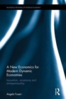 Image for A new economics for modern dynamic economies  : innovation, uncertainty and entrepreneurship