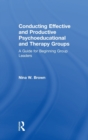 Image for Conducting effective and productive psychoeducational and therapy groups  : a guide for beginning group leaders
