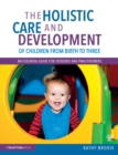 Image for The holistic care and development of children from birth to three  : an essential guide for students and practitioners