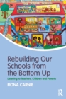 Image for Rebuilding our schools from the bottom up  : listening to teachers, children and parents