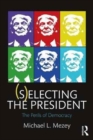 Image for (S)electing the president  : the perils of democracy