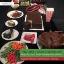 Image for The fake food cookbook  : props you can&#39;t eat for theatre, film, and TV