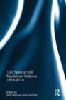 Image for 100 Years of Irish Republican Violence: 1916-2016