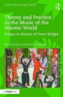 Image for Theory and practice in the music of the Islamic world  : essays in honour of Owen Wright