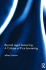 Image for Beyond Legal Reasoning: a Critique of Pure Lawyering