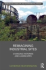 Image for Reimagining industrial sites  : changing histories and landscapes