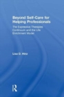 Image for Beyond self-care for helping professionals  : the expressive therapies continuum and the life enrichment model