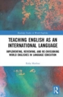 Image for Teaching English as an international language  : implementing, reviewing, and re-envisioning world Englishes in language education