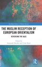 Image for The Muslim reception of European orientalism  : reversing the gaze