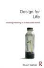 Image for Design for life  : creating meaning in a distracted world