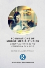 Image for Foundations of mobile media studies  : essential texts on the formation of a field