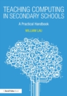 Teaching computing in secondary schools  : a practical handbook - Lau, William
