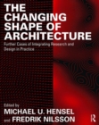 Image for The changing shape of architecture  : further cases of integrating research and design in practice