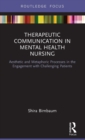 Image for Therapeutic communication in mental health nursing  : aesthetic and metaphoric processes in the engagement with challenging patients