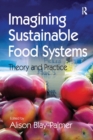 Image for Imagining Sustainable Food Systems : Theory and Practice
