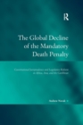 Image for The global decline of the mandatory death penalty  : constitutional jurisprudence and legislative reform in Africa, Asia, and the Caribbean