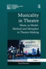 Image for Musicality in theatre  : music as model, method and metaphor in theatre-making