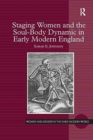 Image for Staging Women and the Soul-Body Dynamic in Early Modern England