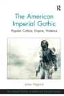 Image for The American imperial gothic  : popular culture, empire, violence