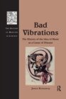 Image for Bad Vibrations : The History of the Idea of Music as a Cause of Disease