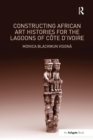 Image for Constructing African Art Histories for the Lagoons of Cote d&#39;Ivoire