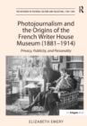 Image for Photojournalism and the Origins of the French Writer House Museum (1881-1914) : Privacy, Publicity, and Personality