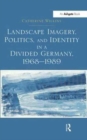 Image for Landscape Imagery, Politics, and Identity in a Divided Germany, 1968–1989