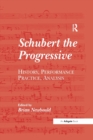 Image for Schubert the Progressive : History, Performance Practice, Analysis