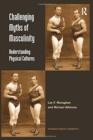 Image for Challenging Myths of Masculinity : Understanding Physical Cultures