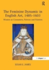 Image for The Feminine Dynamic in English Art, 1485–1603