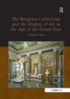 Image for The Borghese Collections and the Display of Art in the Age of the Grand Tour