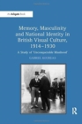 Image for Memory, Masculinity and National Identity in British Visual Culture, 1914–1930