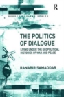 Image for The Politics of Dialogue : Living Under the Geopolitical Histories of War and Peace
