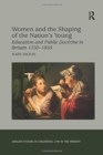 Image for Women and the Shaping of the Nation&#39;s Young : Education and Public Doctrine in Britain 1750-1850