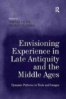 Image for Envisioning Experience in Late Antiquity and the Middle Ages : Dynamic Patterns in Texts and Images