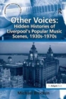 Image for Other Voices: Hidden Histories of Liverpool&#39;s Popular Music Scenes, 1930s-1970s