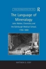 Image for The Language of Mineralogy : John Walker, Chemistry and the Edinburgh Medical School, 1750-1800