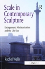 Image for Scale in Contemporary Sculpture : Enlargement, Miniaturisation and the Life-Size